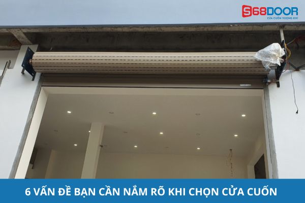 6 Vấn Đề Bạn Cần Nắm Rõ Khi Chọn Cửa Cuốn